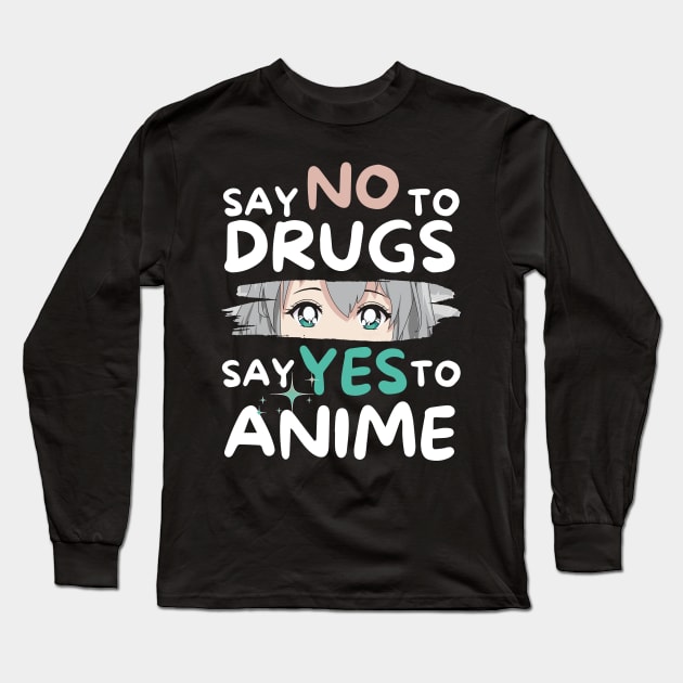 Say No To Drugs Say Yes To Anime Long Sleeve T-Shirt by Teewyld